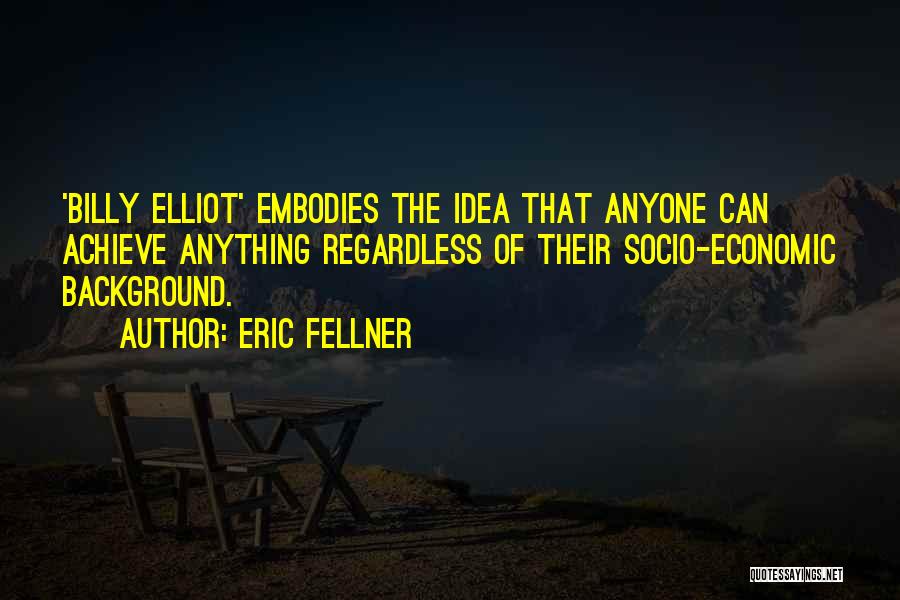 Eric Fellner Quotes: 'billy Elliot' Embodies The Idea That Anyone Can Achieve Anything Regardless Of Their Socio-economic Background.