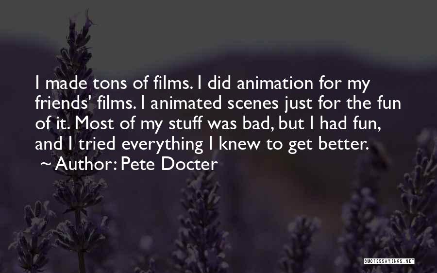 Pete Docter Quotes: I Made Tons Of Films. I Did Animation For My Friends' Films. I Animated Scenes Just For The Fun Of