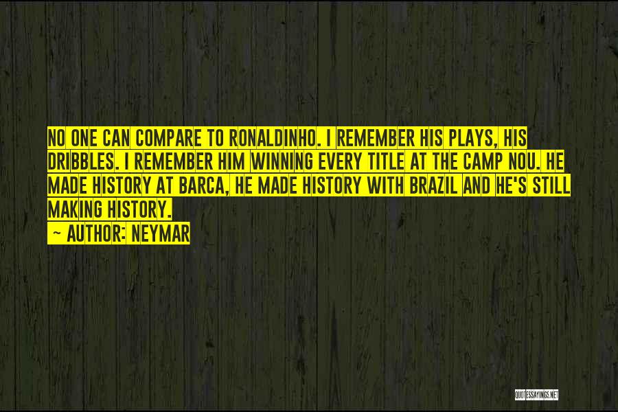 Neymar Quotes: No One Can Compare To Ronaldinho. I Remember His Plays, His Dribbles. I Remember Him Winning Every Title At The