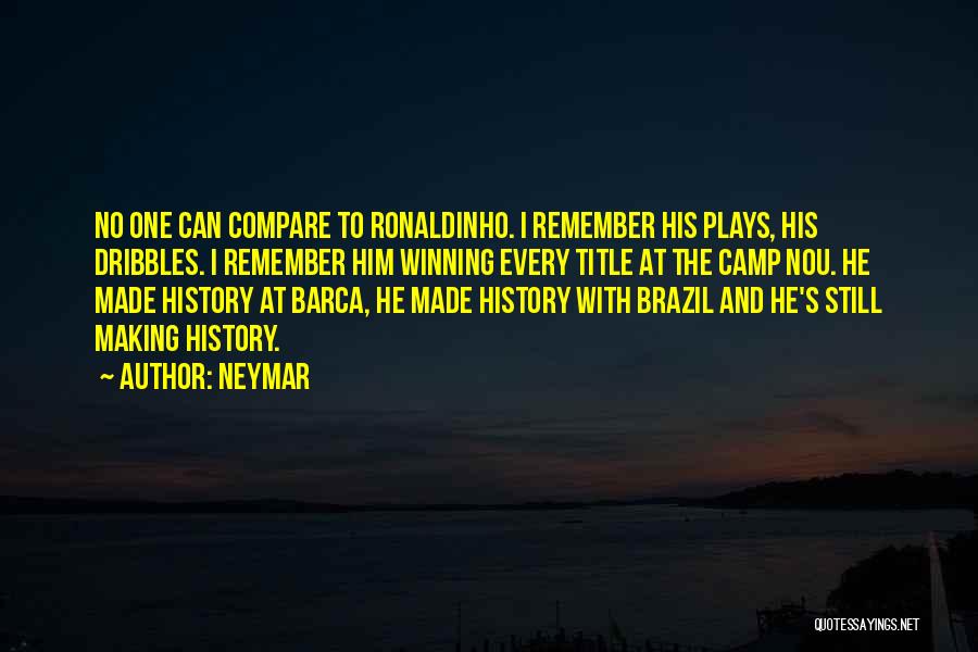 Neymar Quotes: No One Can Compare To Ronaldinho. I Remember His Plays, His Dribbles. I Remember Him Winning Every Title At The
