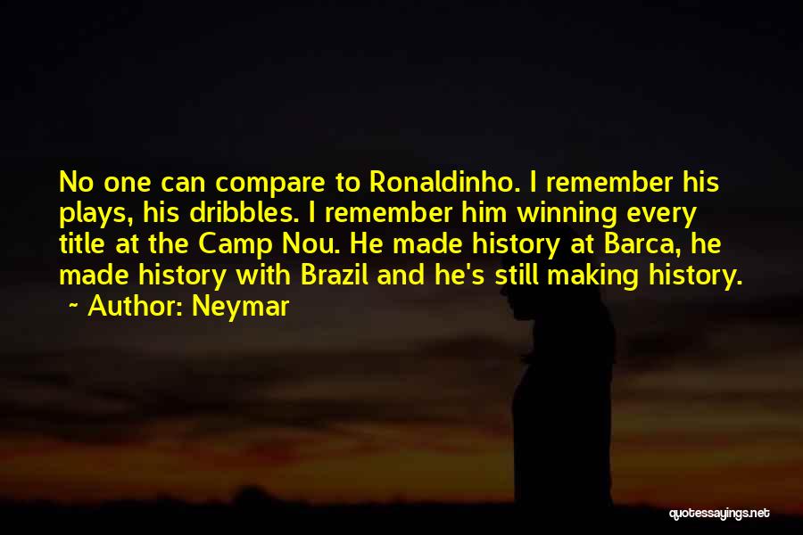 Neymar Quotes: No One Can Compare To Ronaldinho. I Remember His Plays, His Dribbles. I Remember Him Winning Every Title At The