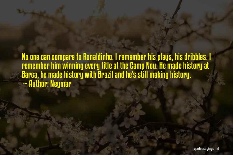 Neymar Quotes: No One Can Compare To Ronaldinho. I Remember His Plays, His Dribbles. I Remember Him Winning Every Title At The