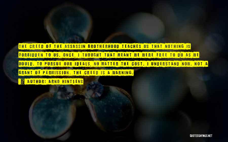 Arno Hintjens Quotes: The Creed Of The Assassin Brotherhood Teaches Us That Nothing Is Forbidden To Us. Once, I Thought That Meant We