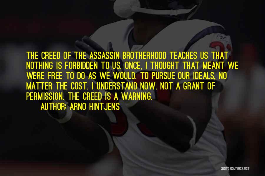 Arno Hintjens Quotes: The Creed Of The Assassin Brotherhood Teaches Us That Nothing Is Forbidden To Us. Once, I Thought That Meant We