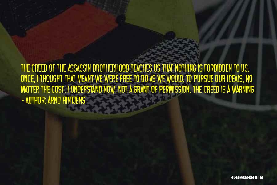 Arno Hintjens Quotes: The Creed Of The Assassin Brotherhood Teaches Us That Nothing Is Forbidden To Us. Once, I Thought That Meant We