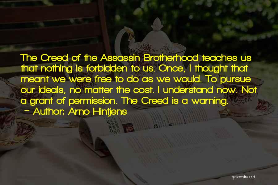 Arno Hintjens Quotes: The Creed Of The Assassin Brotherhood Teaches Us That Nothing Is Forbidden To Us. Once, I Thought That Meant We