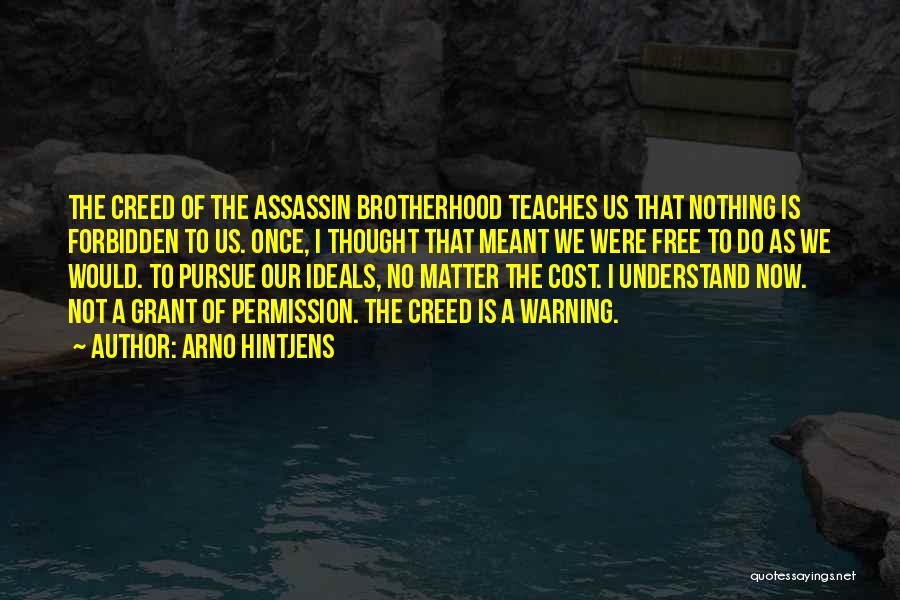 Arno Hintjens Quotes: The Creed Of The Assassin Brotherhood Teaches Us That Nothing Is Forbidden To Us. Once, I Thought That Meant We