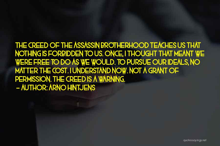 Arno Hintjens Quotes: The Creed Of The Assassin Brotherhood Teaches Us That Nothing Is Forbidden To Us. Once, I Thought That Meant We