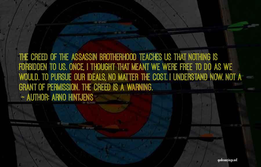 Arno Hintjens Quotes: The Creed Of The Assassin Brotherhood Teaches Us That Nothing Is Forbidden To Us. Once, I Thought That Meant We