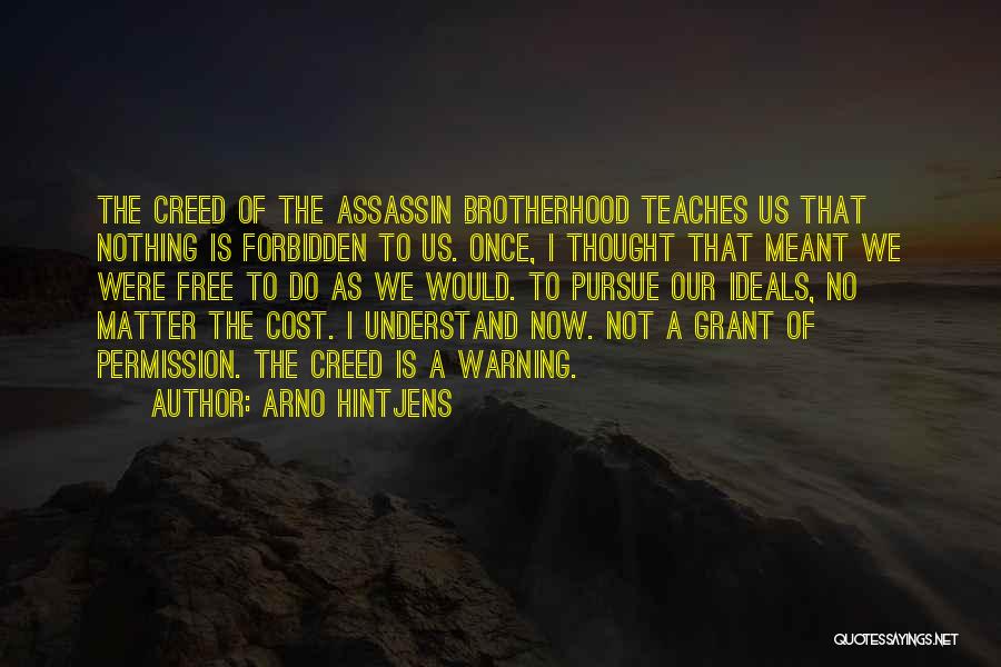 Arno Hintjens Quotes: The Creed Of The Assassin Brotherhood Teaches Us That Nothing Is Forbidden To Us. Once, I Thought That Meant We