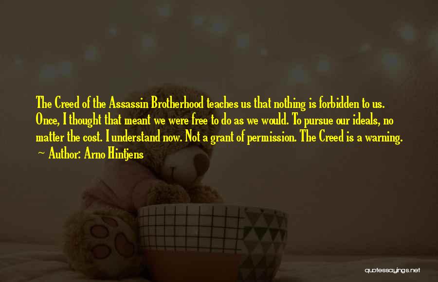 Arno Hintjens Quotes: The Creed Of The Assassin Brotherhood Teaches Us That Nothing Is Forbidden To Us. Once, I Thought That Meant We