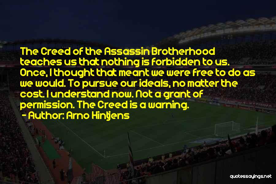 Arno Hintjens Quotes: The Creed Of The Assassin Brotherhood Teaches Us That Nothing Is Forbidden To Us. Once, I Thought That Meant We