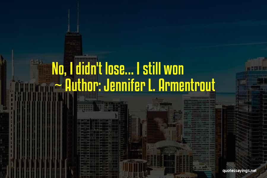 Jennifer L. Armentrout Quotes: No, I Didn't Lose... I Still Won