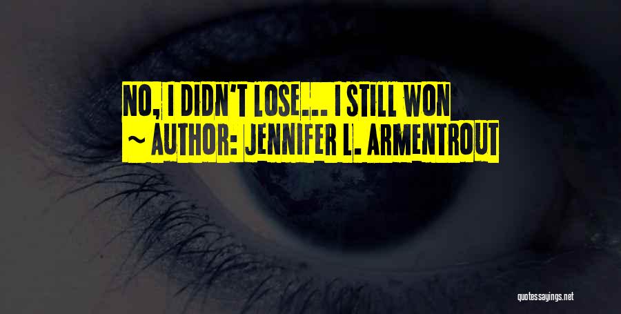 Jennifer L. Armentrout Quotes: No, I Didn't Lose... I Still Won