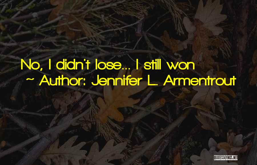 Jennifer L. Armentrout Quotes: No, I Didn't Lose... I Still Won