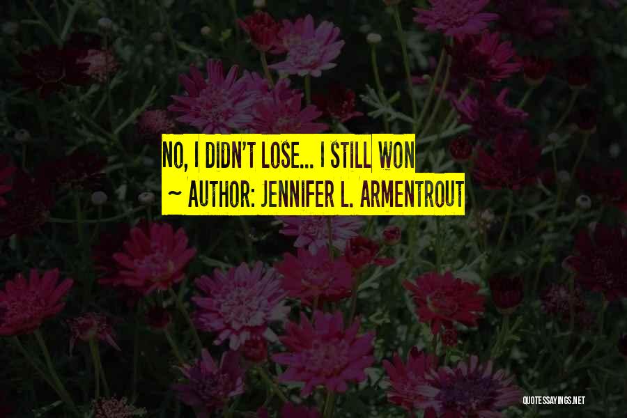 Jennifer L. Armentrout Quotes: No, I Didn't Lose... I Still Won