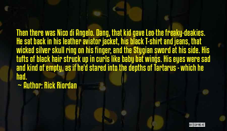 Rick Riordan Quotes: Then There Was Nico Di Angelo. Dang, That Kid Gave Leo The Freaky-deakies. He Sat Back In His Leather Aviator