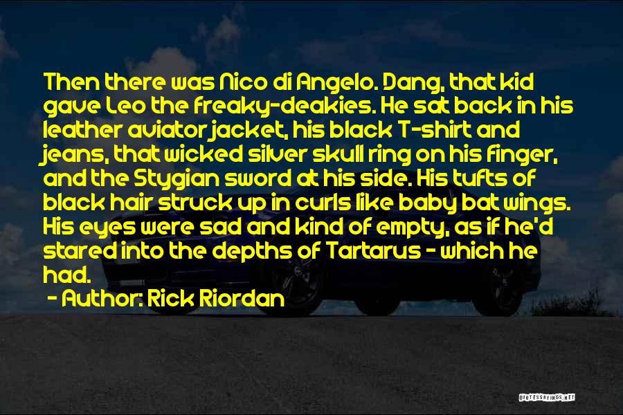 Rick Riordan Quotes: Then There Was Nico Di Angelo. Dang, That Kid Gave Leo The Freaky-deakies. He Sat Back In His Leather Aviator