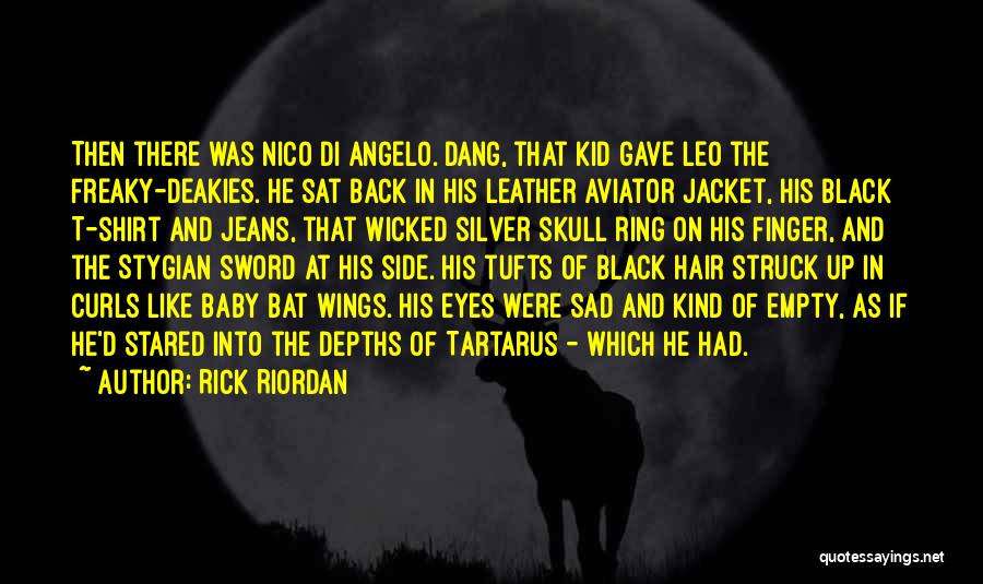 Rick Riordan Quotes: Then There Was Nico Di Angelo. Dang, That Kid Gave Leo The Freaky-deakies. He Sat Back In His Leather Aviator