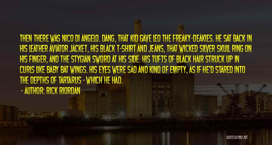 Rick Riordan Quotes: Then There Was Nico Di Angelo. Dang, That Kid Gave Leo The Freaky-deakies. He Sat Back In His Leather Aviator