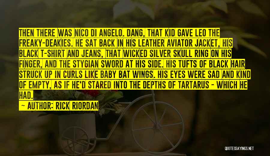 Rick Riordan Quotes: Then There Was Nico Di Angelo. Dang, That Kid Gave Leo The Freaky-deakies. He Sat Back In His Leather Aviator