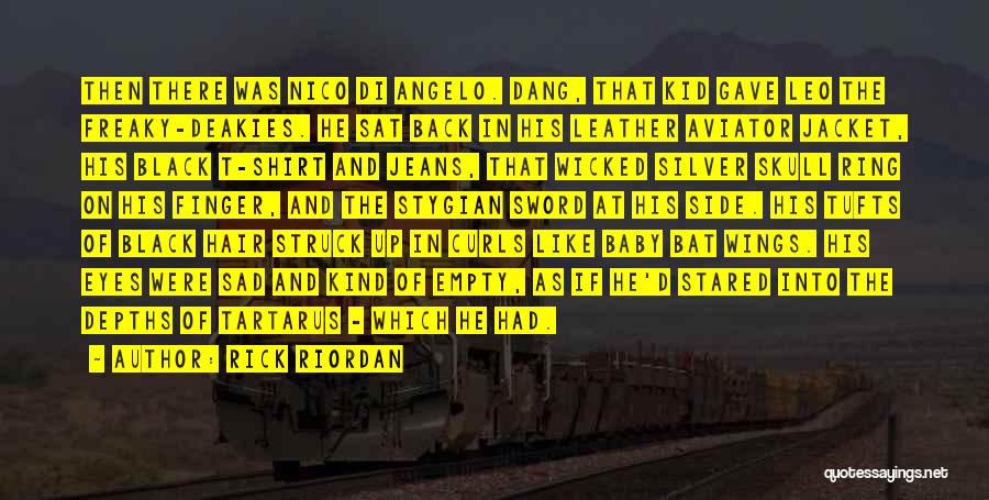 Rick Riordan Quotes: Then There Was Nico Di Angelo. Dang, That Kid Gave Leo The Freaky-deakies. He Sat Back In His Leather Aviator