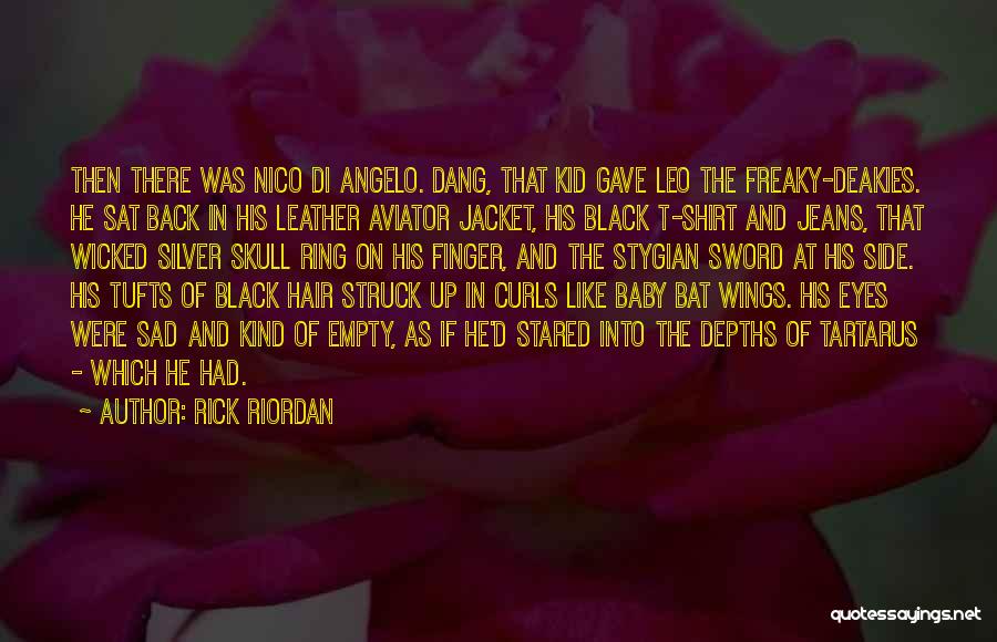 Rick Riordan Quotes: Then There Was Nico Di Angelo. Dang, That Kid Gave Leo The Freaky-deakies. He Sat Back In His Leather Aviator