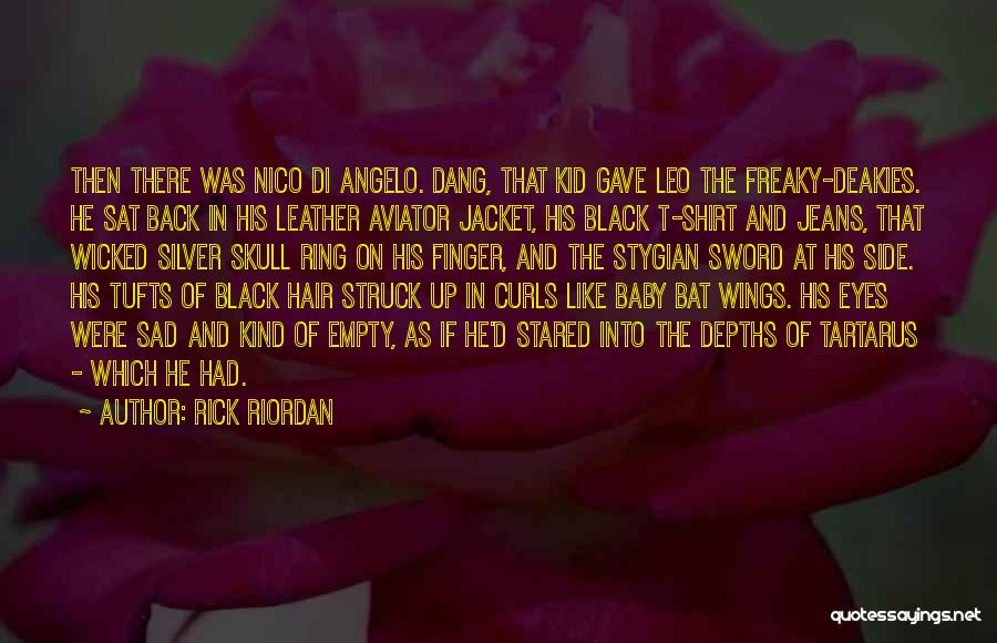 Rick Riordan Quotes: Then There Was Nico Di Angelo. Dang, That Kid Gave Leo The Freaky-deakies. He Sat Back In His Leather Aviator