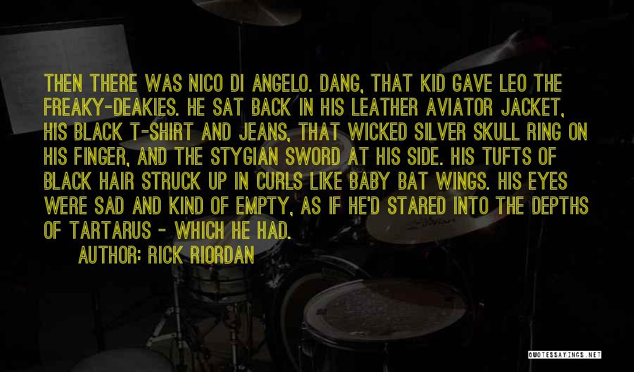 Rick Riordan Quotes: Then There Was Nico Di Angelo. Dang, That Kid Gave Leo The Freaky-deakies. He Sat Back In His Leather Aviator