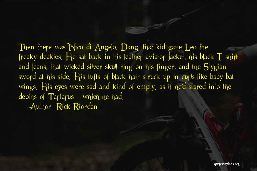 Rick Riordan Quotes: Then There Was Nico Di Angelo. Dang, That Kid Gave Leo The Freaky-deakies. He Sat Back In His Leather Aviator