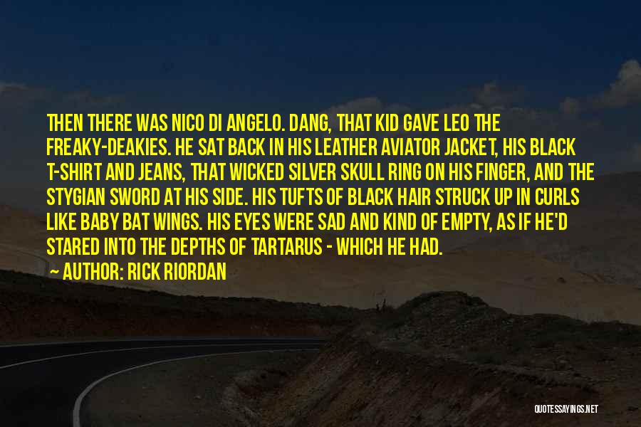 Rick Riordan Quotes: Then There Was Nico Di Angelo. Dang, That Kid Gave Leo The Freaky-deakies. He Sat Back In His Leather Aviator