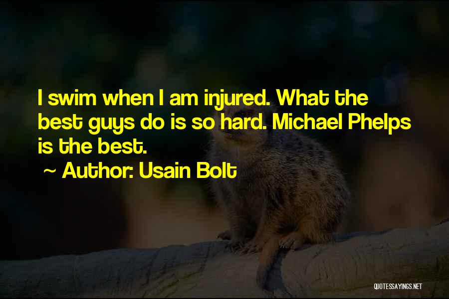 Usain Bolt Quotes: I Swim When I Am Injured. What The Best Guys Do Is So Hard. Michael Phelps Is The Best.