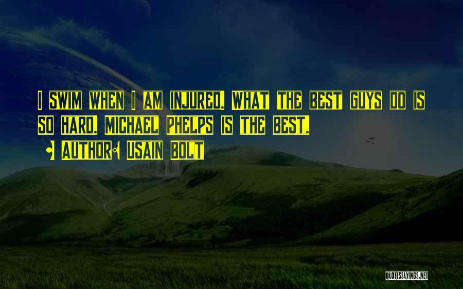 Usain Bolt Quotes: I Swim When I Am Injured. What The Best Guys Do Is So Hard. Michael Phelps Is The Best.