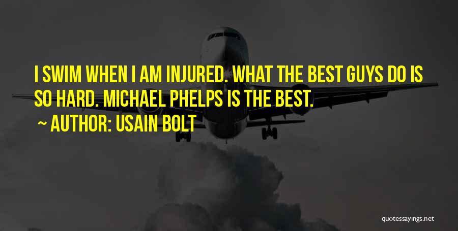 Usain Bolt Quotes: I Swim When I Am Injured. What The Best Guys Do Is So Hard. Michael Phelps Is The Best.