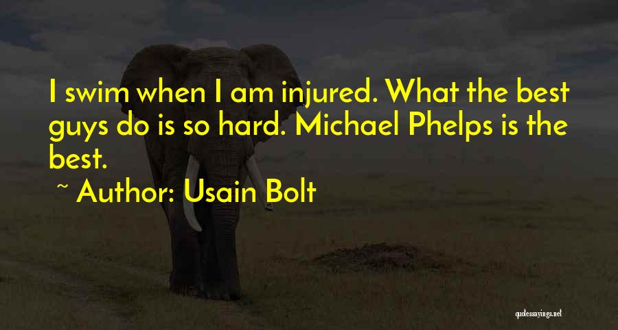 Usain Bolt Quotes: I Swim When I Am Injured. What The Best Guys Do Is So Hard. Michael Phelps Is The Best.