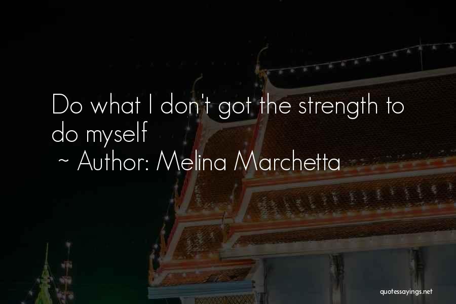 Melina Marchetta Quotes: Do What I Don't Got The Strength To Do Myself