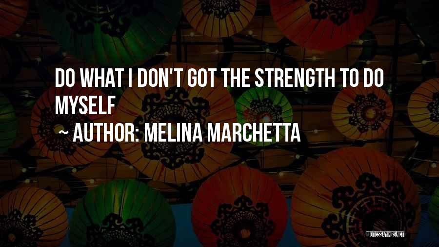 Melina Marchetta Quotes: Do What I Don't Got The Strength To Do Myself