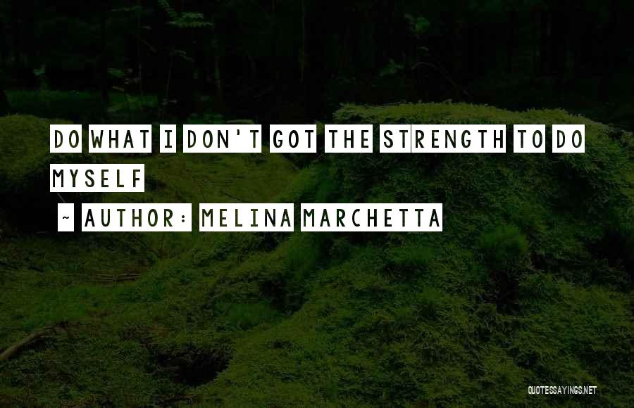 Melina Marchetta Quotes: Do What I Don't Got The Strength To Do Myself