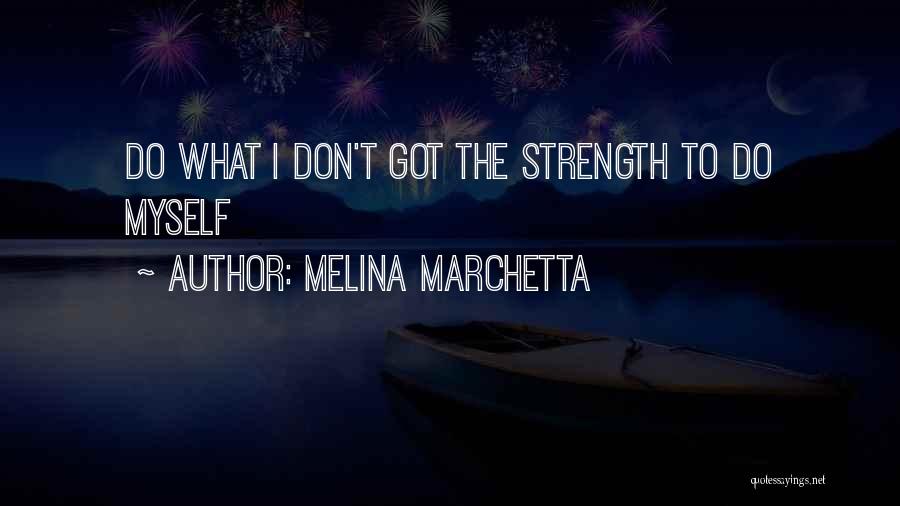 Melina Marchetta Quotes: Do What I Don't Got The Strength To Do Myself