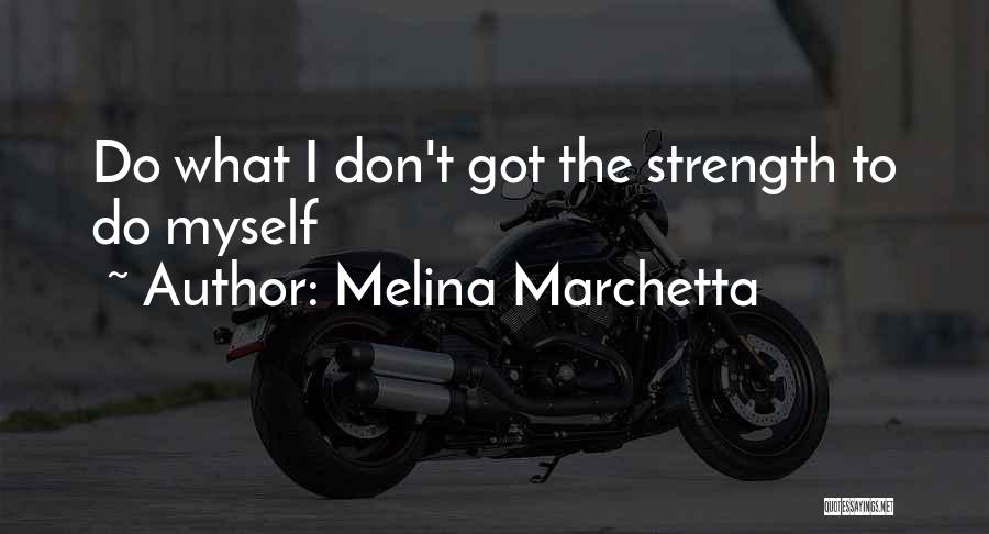 Melina Marchetta Quotes: Do What I Don't Got The Strength To Do Myself