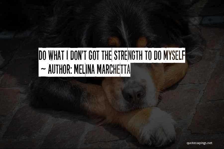 Melina Marchetta Quotes: Do What I Don't Got The Strength To Do Myself