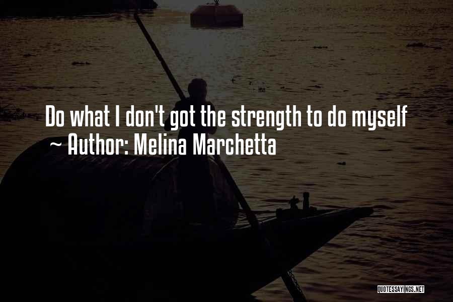 Melina Marchetta Quotes: Do What I Don't Got The Strength To Do Myself