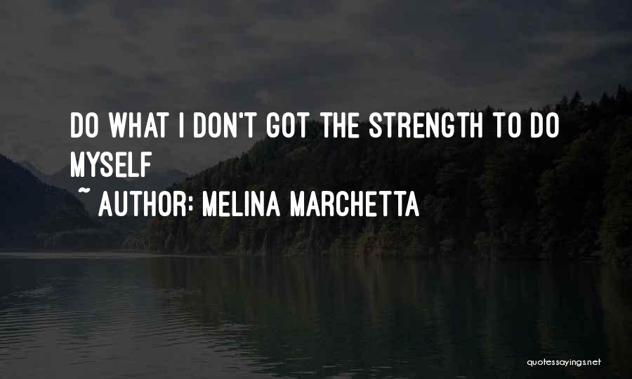 Melina Marchetta Quotes: Do What I Don't Got The Strength To Do Myself