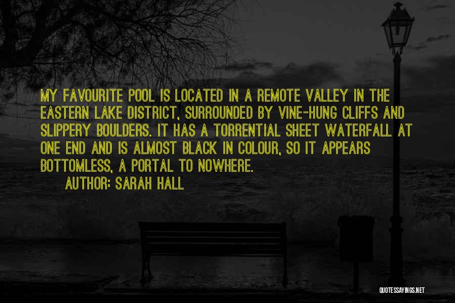 Sarah Hall Quotes: My Favourite Pool Is Located In A Remote Valley In The Eastern Lake District, Surrounded By Vine-hung Cliffs And Slippery