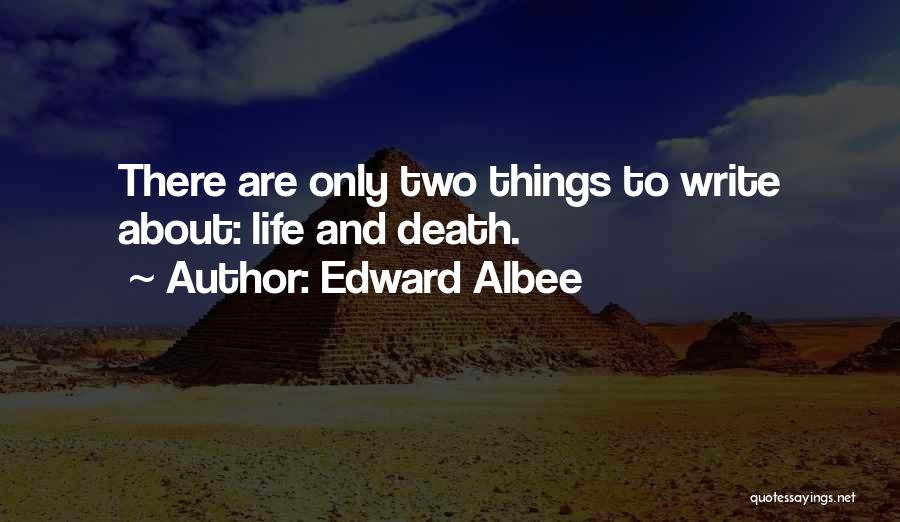 Edward Albee Quotes: There Are Only Two Things To Write About: Life And Death.