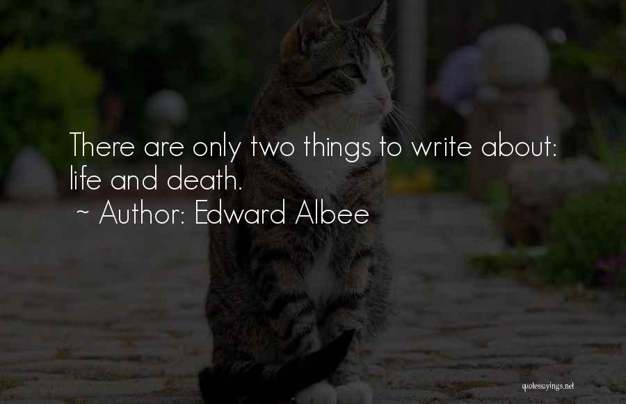 Edward Albee Quotes: There Are Only Two Things To Write About: Life And Death.
