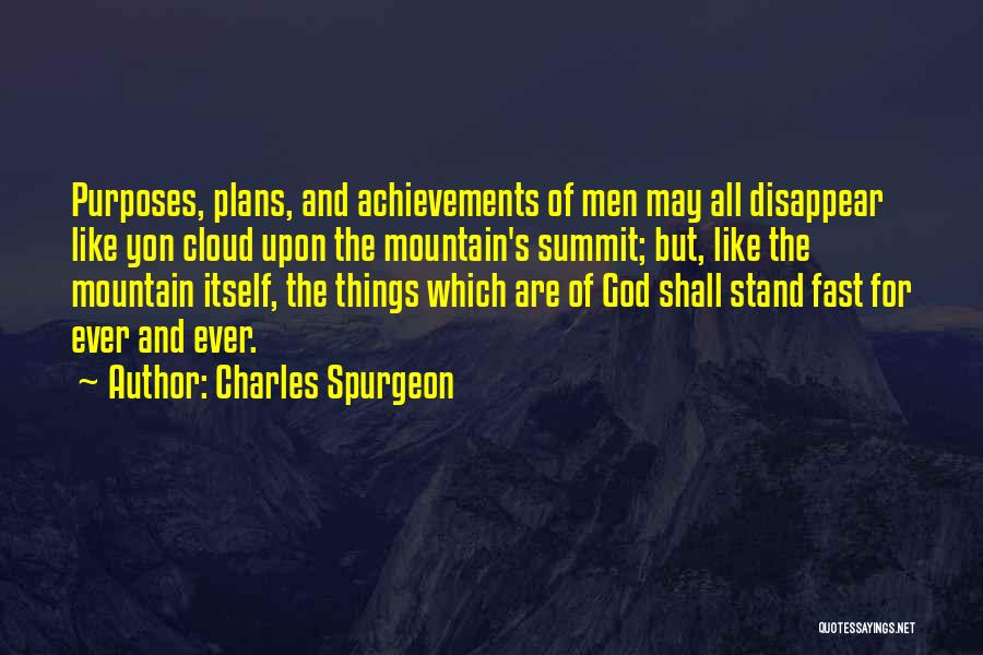 Charles Spurgeon Quotes: Purposes, Plans, And Achievements Of Men May All Disappear Like Yon Cloud Upon The Mountain's Summit; But, Like The Mountain