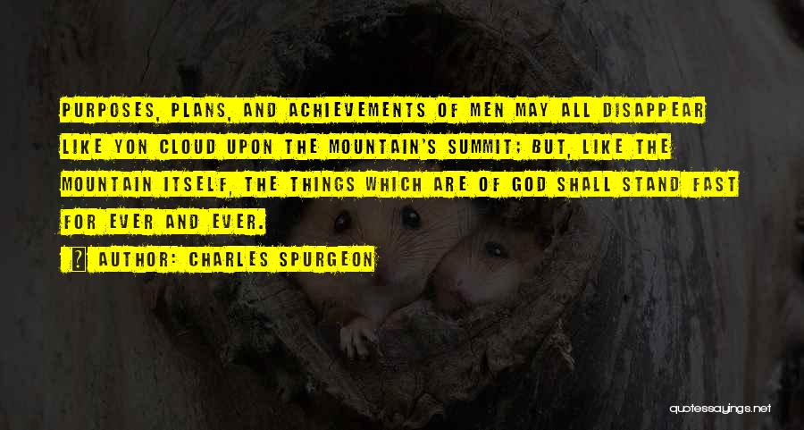 Charles Spurgeon Quotes: Purposes, Plans, And Achievements Of Men May All Disappear Like Yon Cloud Upon The Mountain's Summit; But, Like The Mountain
