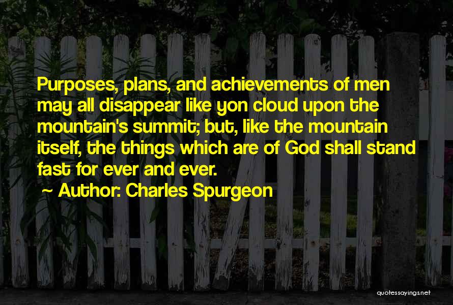 Charles Spurgeon Quotes: Purposes, Plans, And Achievements Of Men May All Disappear Like Yon Cloud Upon The Mountain's Summit; But, Like The Mountain
