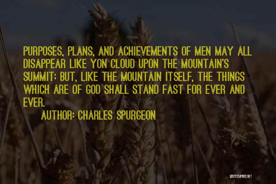 Charles Spurgeon Quotes: Purposes, Plans, And Achievements Of Men May All Disappear Like Yon Cloud Upon The Mountain's Summit; But, Like The Mountain